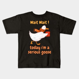 wait wait today i'm a serious goose funny saying Kids T-Shirt